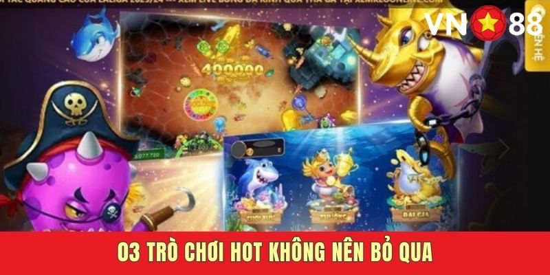 Liệt kê một số game hot nhất VN88 Bắn Cá