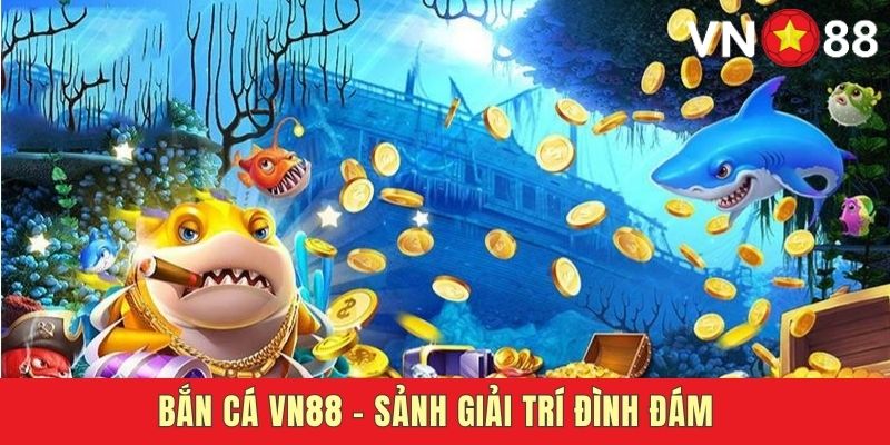 Giới thiệu chung về sảnh VN88 Bắn Cá