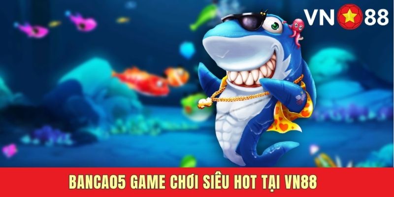 Tổng quan sơ lược về game banca05