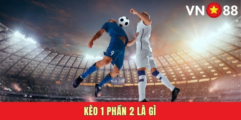 Kèo 1 Phần 2 Là Gì